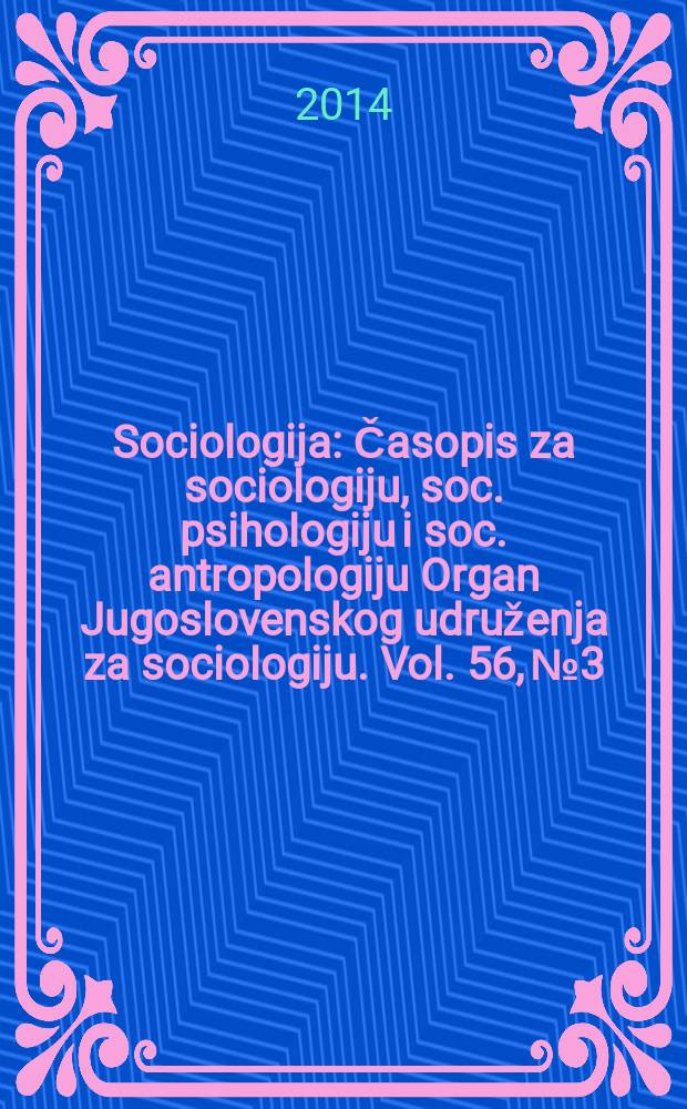 Sociologija : Časopis za sociologiju, soc. psihologiju i soc. antropologiju Organ Jugoslovenskog udruženja za sociologiju. Vol. 56, № 3