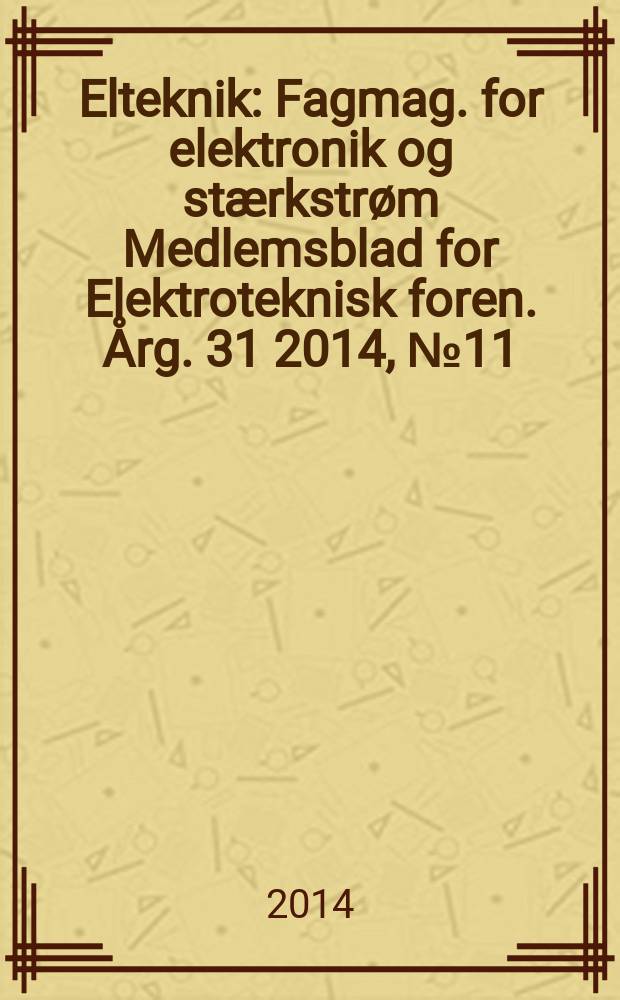 Elteknik : Fagmag. for elektronik og stærkstrøm Medlemsblad for Elektroteknisk foren. Årg. 31 2014, № 11