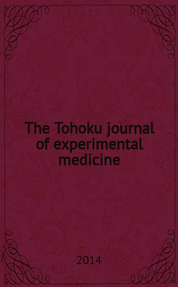 The Tohoku journal of experimental medicine : Incorporating "Arbeiten aus dem Anatomischen Inst. der kaiserlich-japanischen Univ. zu Sendai" and "Mitteilungen über allgemeine Pathologie und pathologische Anatomie". Vol. 234, № 3