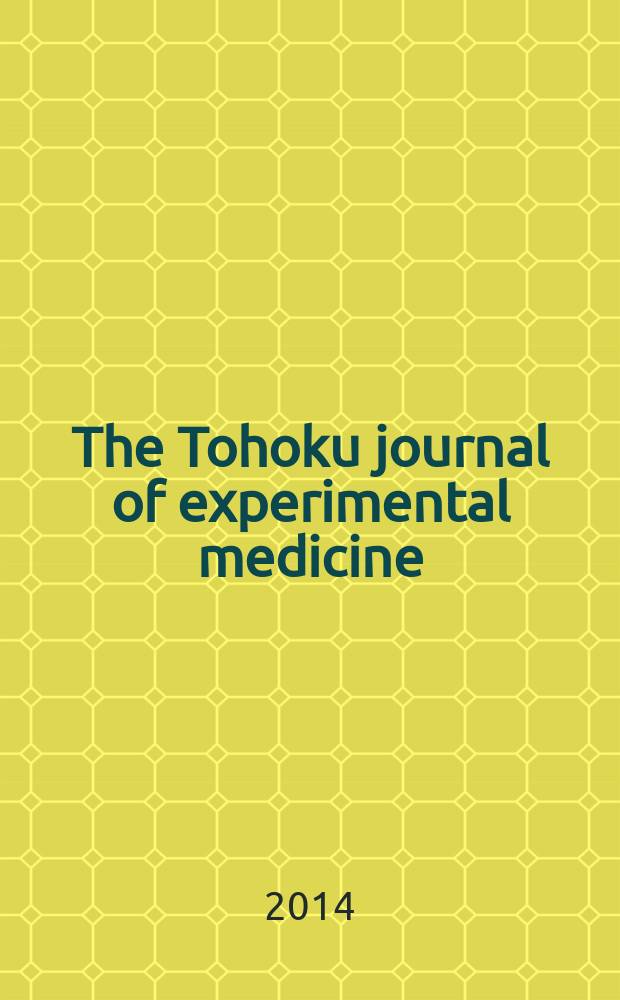 The Tohoku journal of experimental medicine : Incorporating "Arbeiten aus dem Anatomischen Inst. der kaiserlich-japanischen Univ. zu Sendai" and "Mitteilungen über allgemeine Pathologie und pathologische Anatomie". Vol. 234, № 2