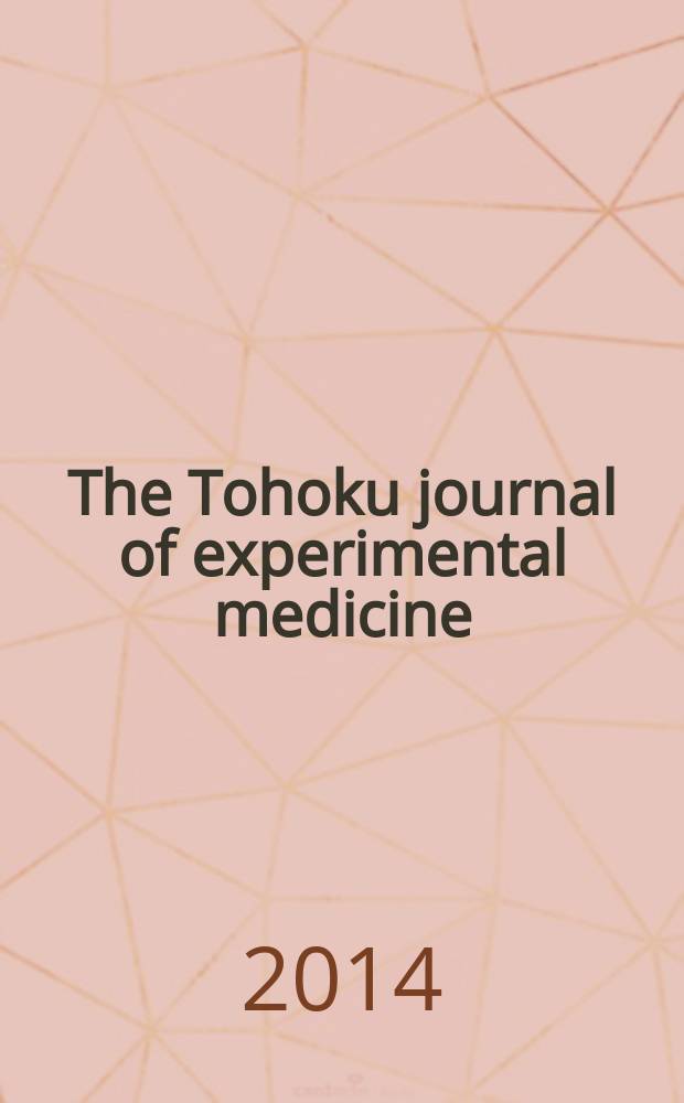 The Tohoku journal of experimental medicine : Incorporating "Arbeiten aus dem Anatomischen Inst. der kaiserlich-japanischen Univ. zu Sendai" and "Mitteilungen über allgemeine Pathologie und pathologische Anatomie". Vol. 234, № 1
