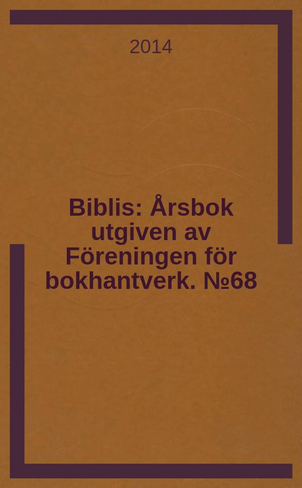 Biblis : Årsbok utgiven av Föreningen för bokhantverk. № 68