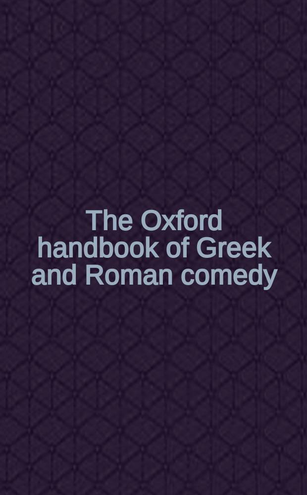 The Oxford handbook of Greek and Roman comedy = Греческая и римская комедии