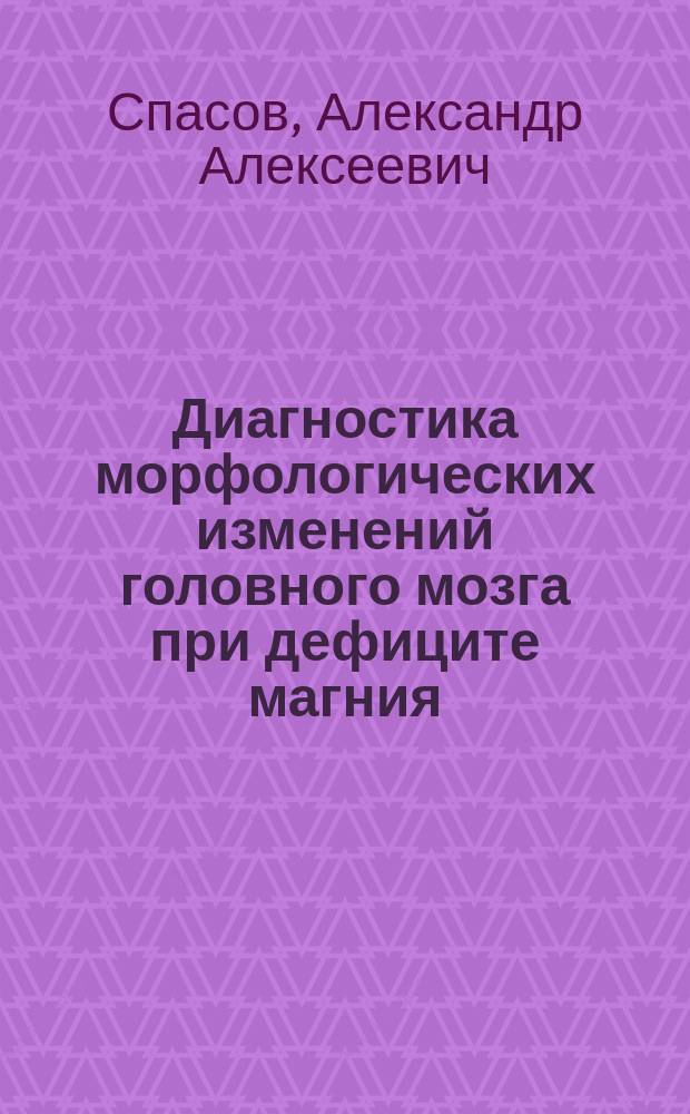 Диагностика морфологических изменений головного мозга при дефиците магния : методические рекомендации = Diagnosis of morphological alterations of the brain in magnesium deficiency