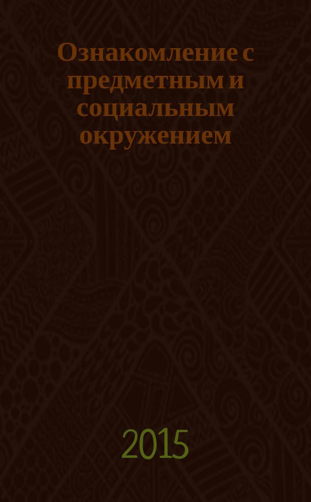 Ознакомление с предметным и социальным окружением : Младшая группа : для занятий с детьми 3-4 лет