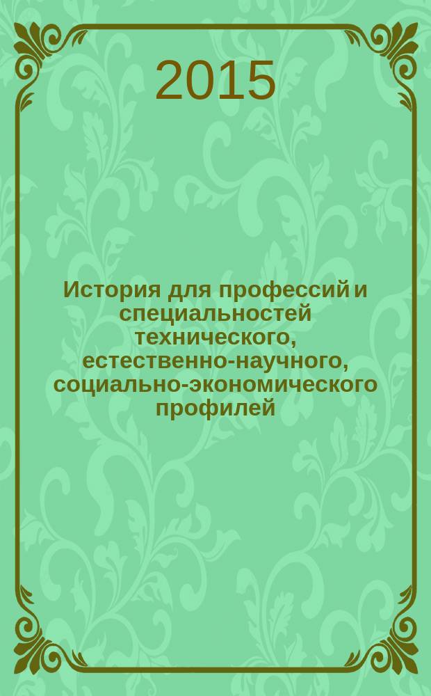 История для профессий и специальностей технического, естественно-научного, социально-экономического профилей : учебник для использования в учебном процессе образовательных учреждений, реализующих программы среднего (полного) общего образования в пределах основных профессиональных образовательных программ НПО и СПО с учетом профиля профессионального образования в 2 ч. в 2 ч. Ч. 1