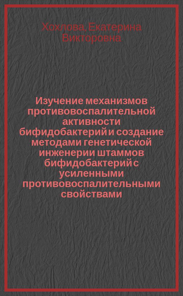 Изучение механизмов противовоспалительной активности бифидобактерий и создание методами генетической инженерии штаммов бифидобактерий с усиленными противовоспалительными свойствами : автореферат диссертации на соискание ученой степени к. м. н. : специальность 03.01.04 <Биохимия> : специальность 03.02.03 <Микробиология>