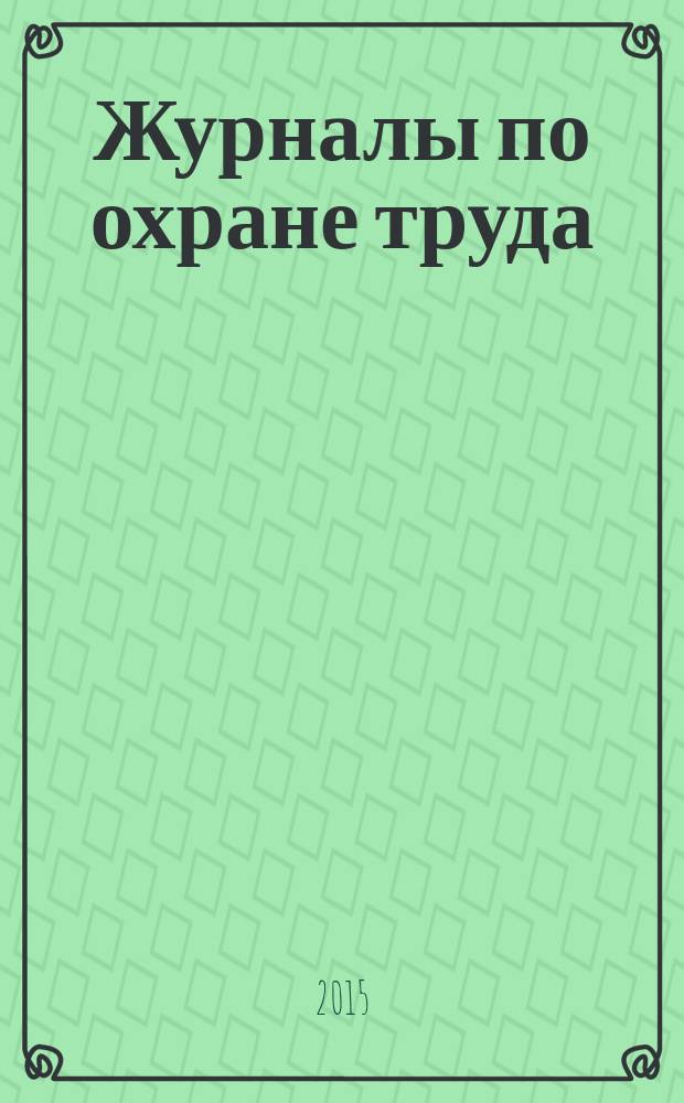 Журналы по охране труда: формы и правила ведения : практическое пособие