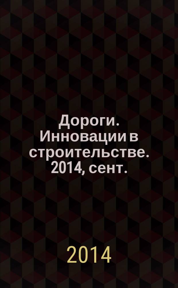 Дороги. Инновации в строительстве. 2014, сент. (39)