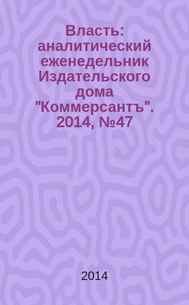 Власть : аналитический еженедельник Издательского дома "Коммерсантъ". 2014, № 47 (1102)