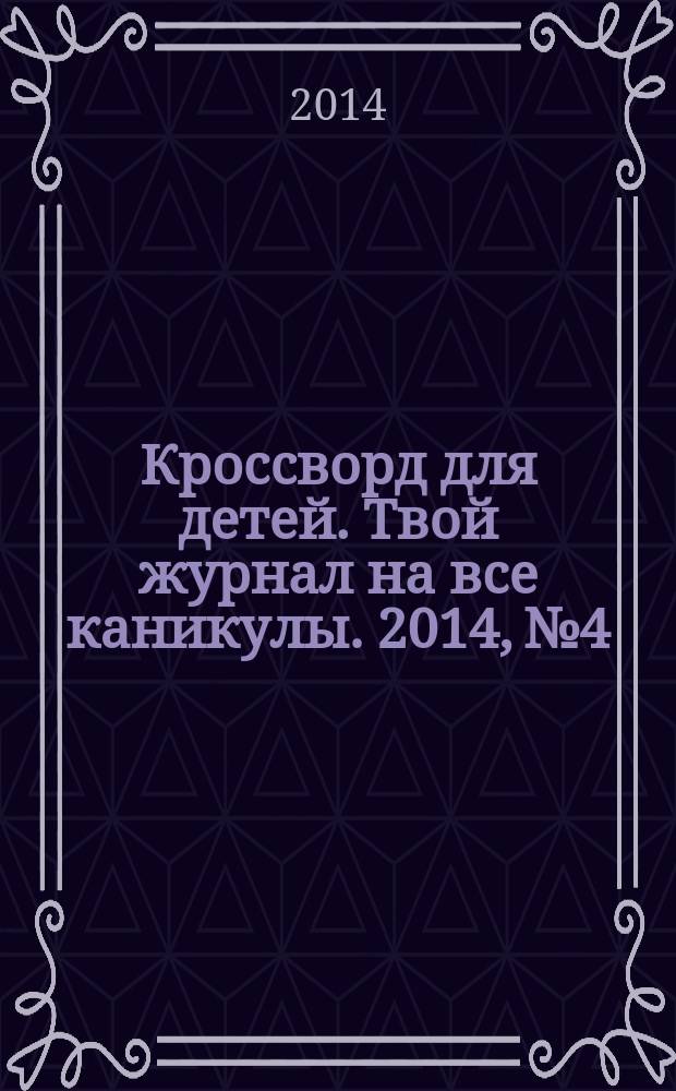 Кроссворд для детей. Твой журнал на все каникулы. 2014, № 4