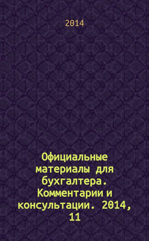 Официальные материалы для бухгалтера. Комментарии и консультации. 2014, 11