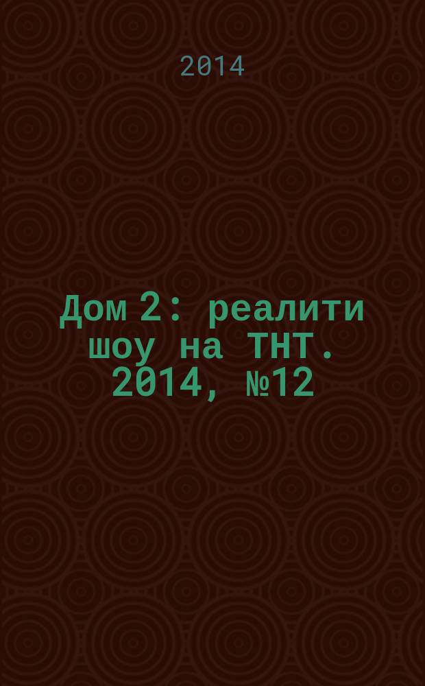 Дом 2 : реалити шоу на ТНТ. 2014, № 12