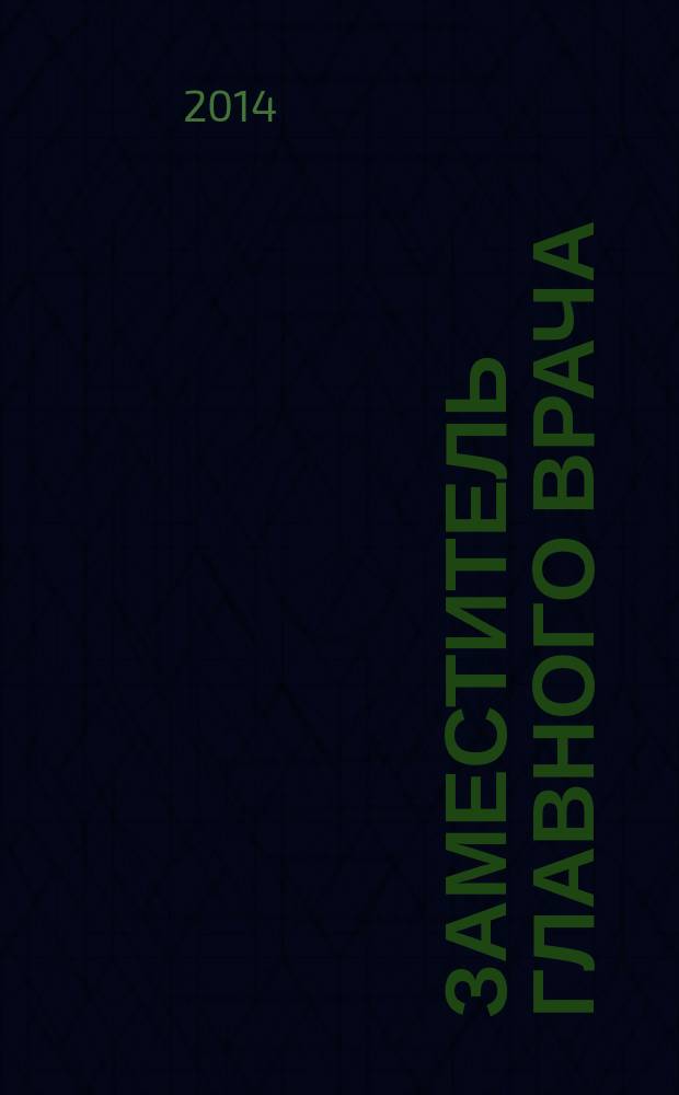 Заместитель главного врача : лечебная работа и медицинская экспертиза. 2014, № 12 (103)