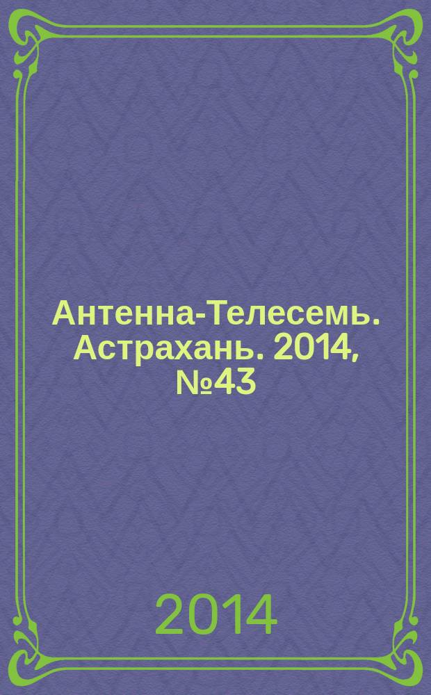 Антенна-Телесемь. Астрахань. 2014, № 43 (896)