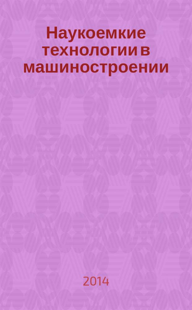 Наукоемкие технологии в машиностроении : ежемесячный научно-технический и производственный журнал. 2014, № 11 (41)