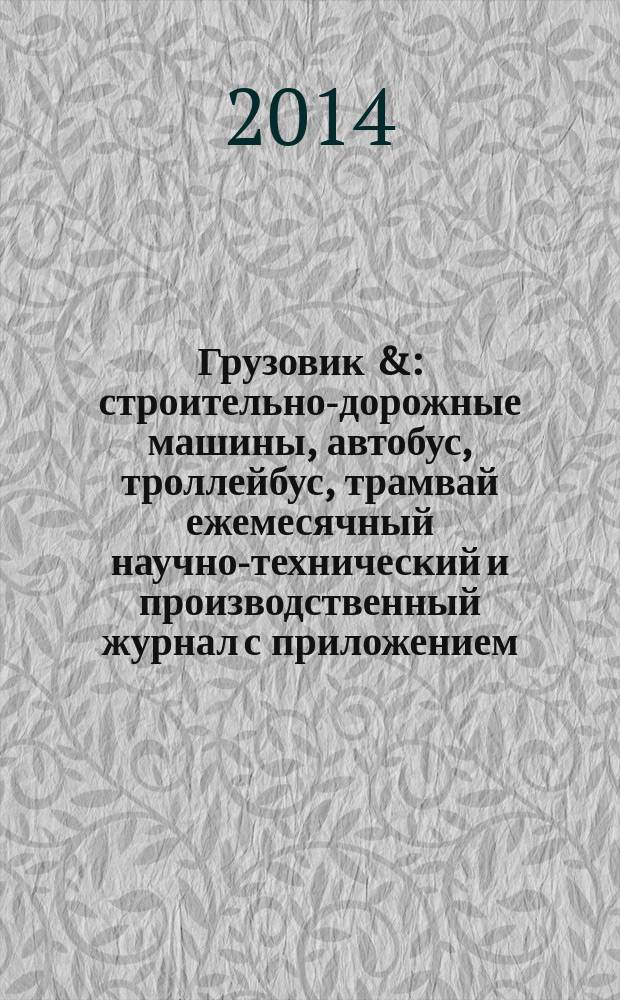 Грузовик & : строительно-дорожные машины, автобус, троллейбус, трамвай ежемесячный научно-технический и производственный журнал с приложением. 2014, № 11