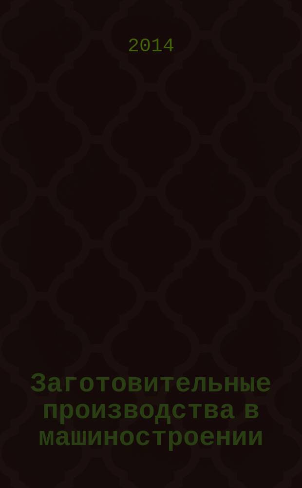 Заготовительные производства в машиностроении : Кузнечно-штамповочное, литейное и др. производства Ежемес. науч.-техн. и произв. журн. 2014, № 11