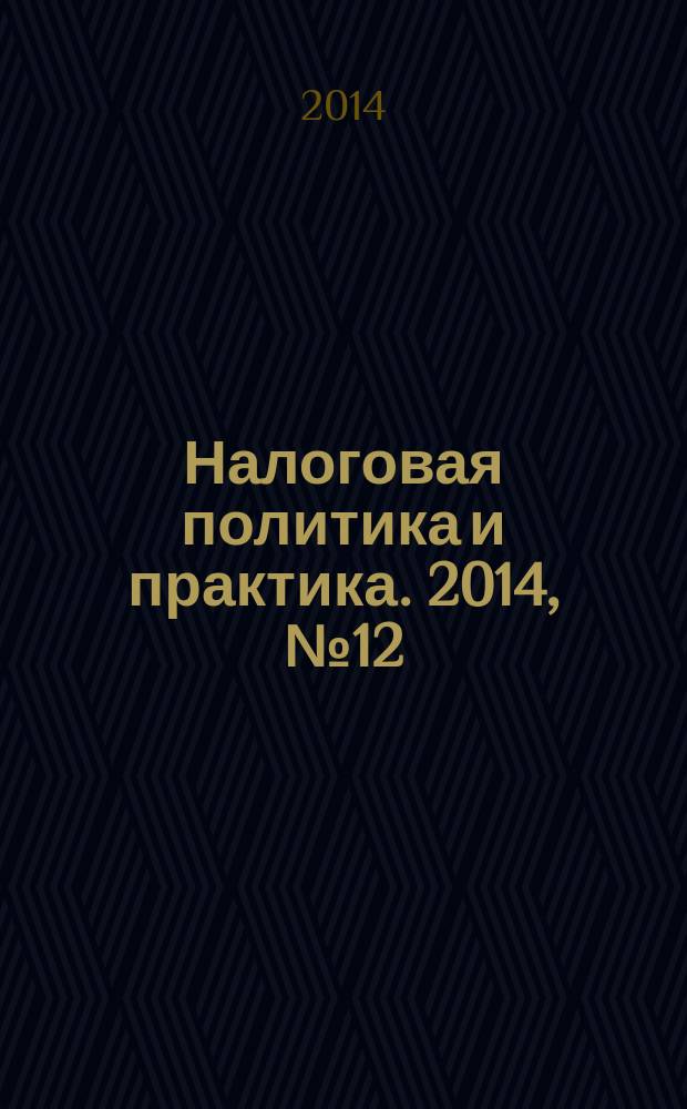 Налоговая политика и практика. 2014, № 12 (144)