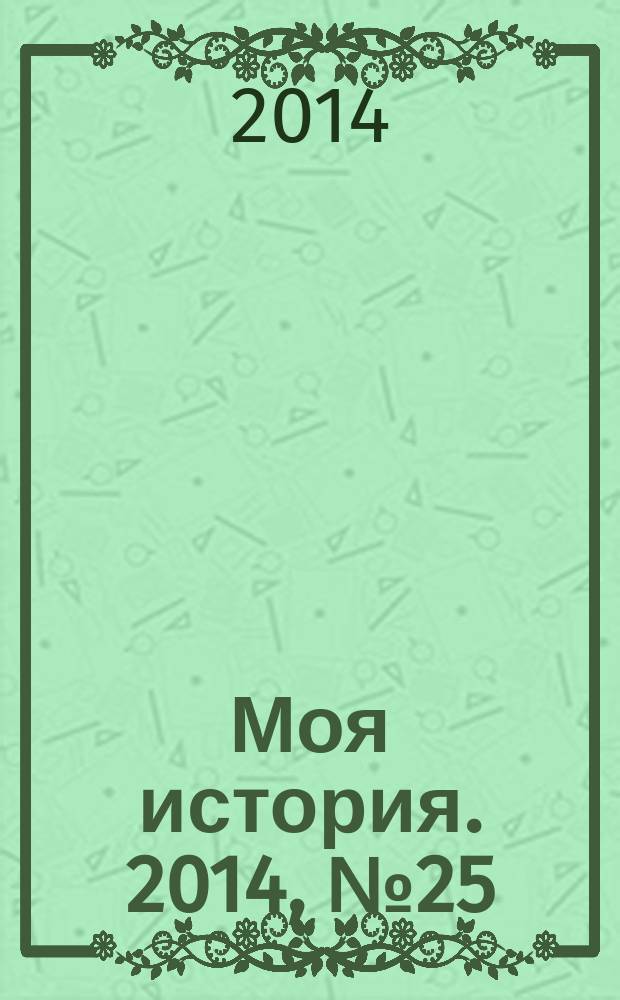 Моя история. 2014, № 25