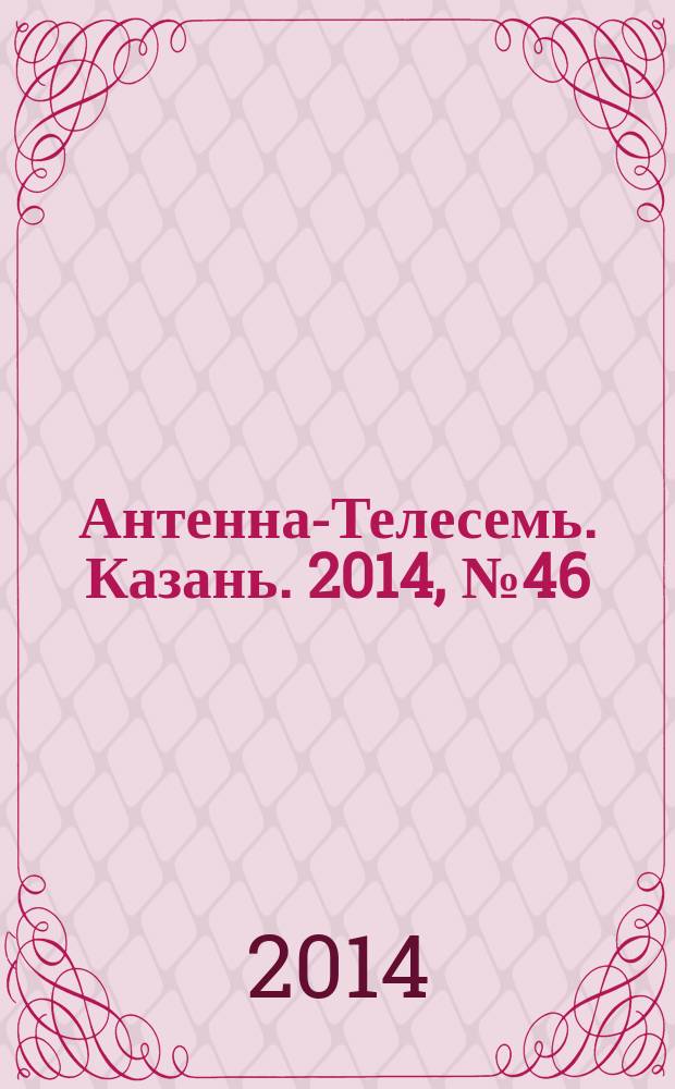 Антенна-Телесемь. Казань. 2014, № 46 (729)
