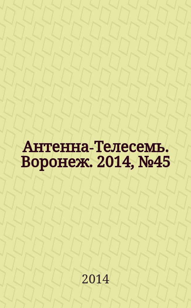 Антенна-Телесемь. Воронеж. 2014, № 45 (928)