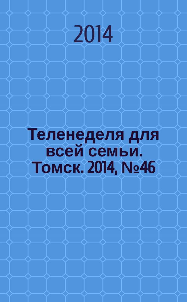 Теленеделя для всей семьи. Томск. 2014, № 46 (636)