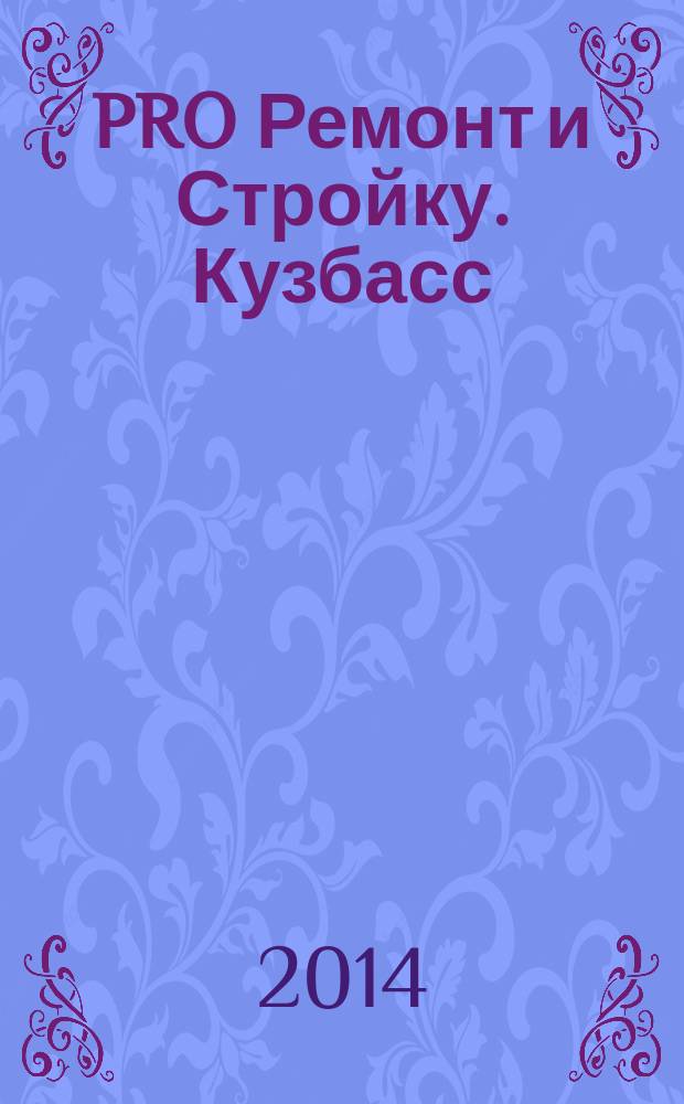 PRO Ремонт и Стройку. Кузбасс : профессиональный журнал для тех, кто строит и ремонтирует. 2014, № 20 (274)