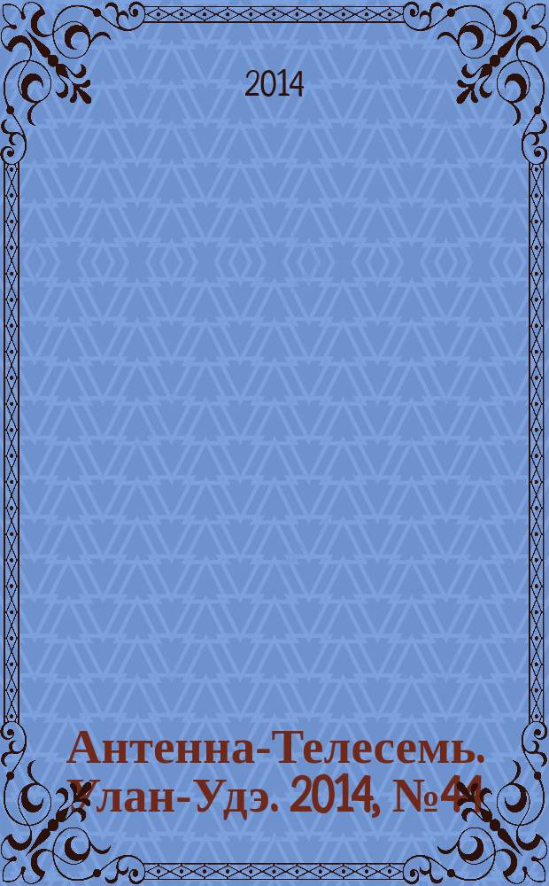 Антенна-Телесемь. Улан-Удэ. 2014, № 44 (463)