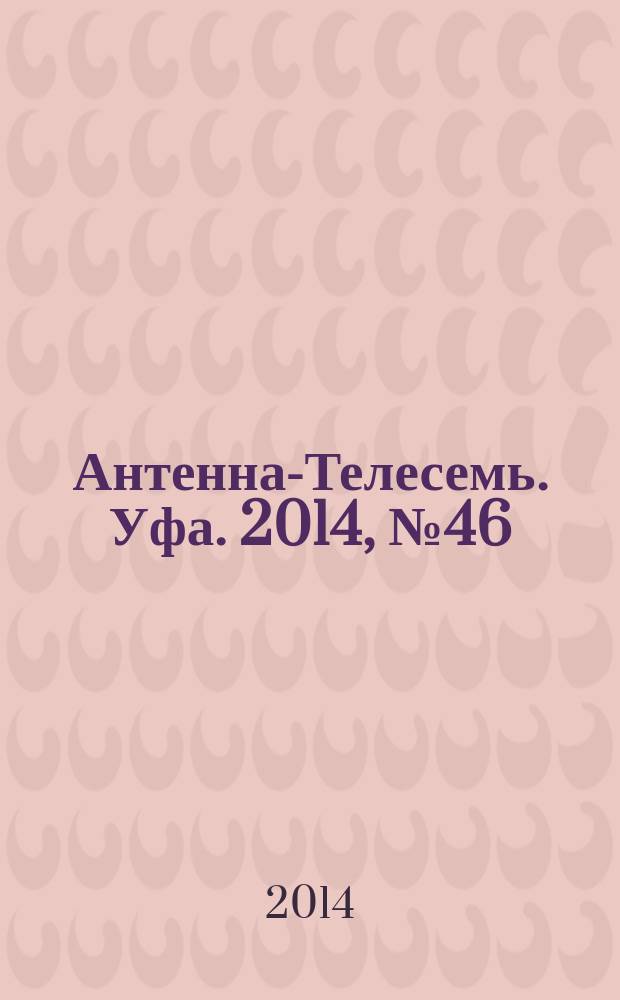 Антенна-Телесемь. Уфа. 2014, № 46 (1165)