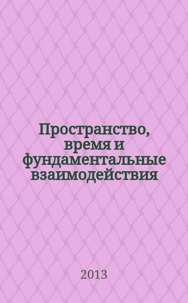 Пространство, время и фундаментальные взаимодействия : научный журнал. 2013, № 3 (4)