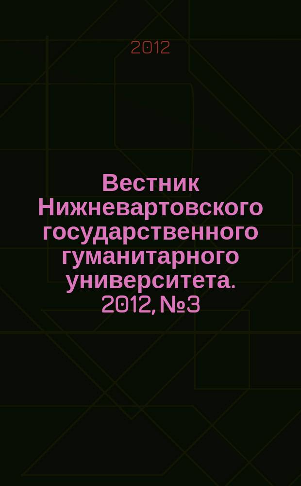 Вестник Нижневартовского государственного гуманитарного университета. 2012, № 3 : Культурология. Философия. Социология
