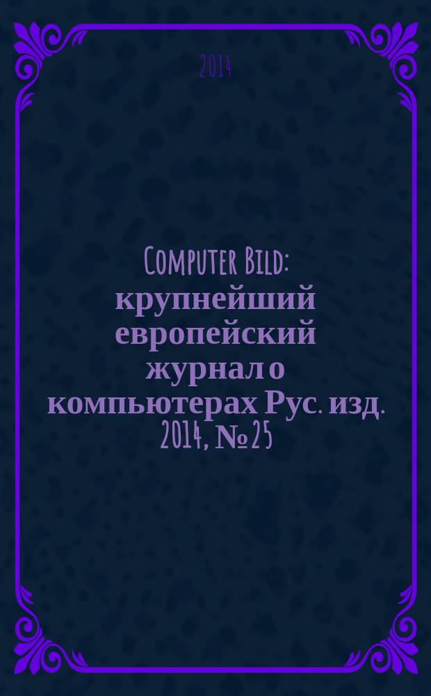 Computer Bild : крупнейший европейский журнал о компьютерах Рус. изд. 2014, № 25 (228)