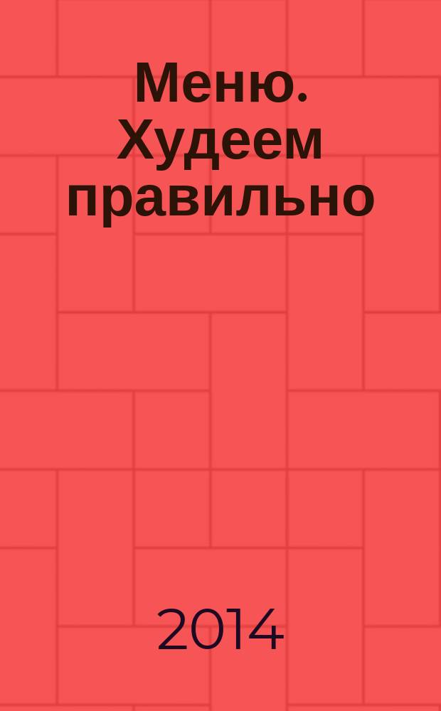 Меню. Худеем правильно : лучшие рецепты для тех, кто следит за весом. 2014, № 4