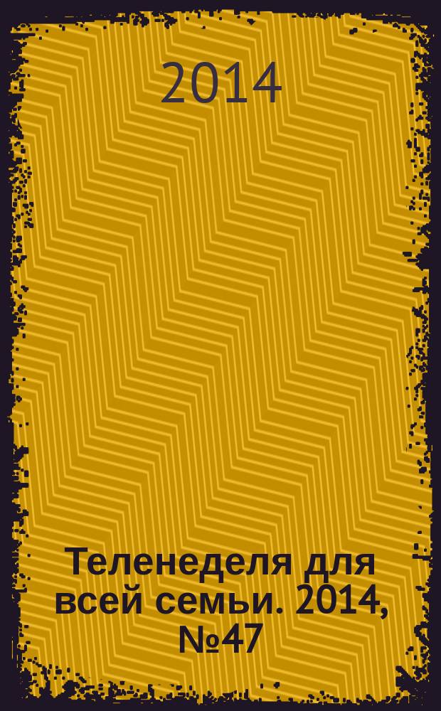 Теленеделя для всей семьи. 2014, № 47 (450)