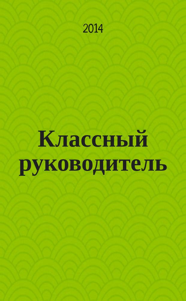 Классный руководитель : Науч.-метод. журн. Для заместителей директоров по воспит. работе, клас. руководителей и кураторов, учителей начал. шк. 2014, № 8