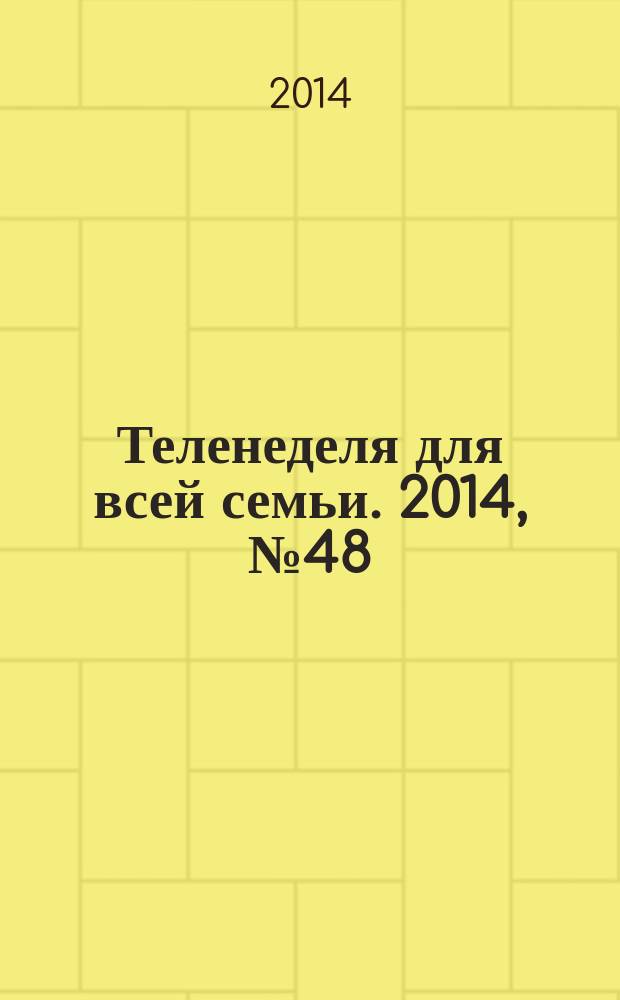Теленеделя для всей семьи. 2014, № 48 (459)