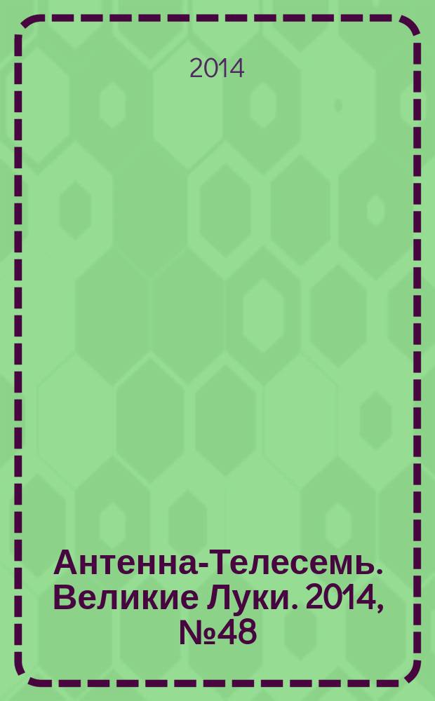 Антенна-Телесемь. Великие Луки. 2014, № 48 (64)