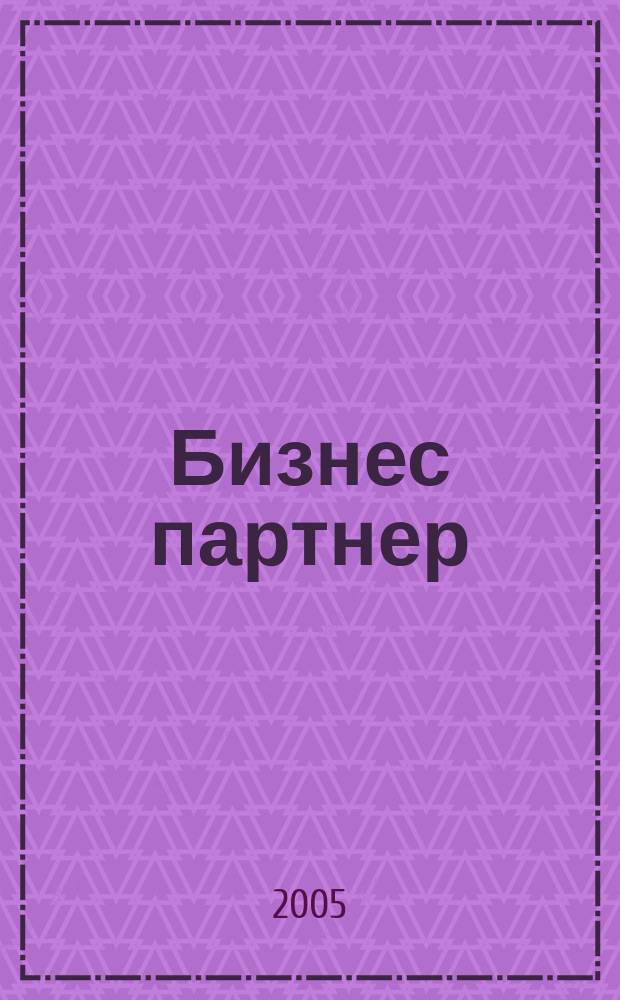 Бизнес партнер : Ежемес. журн. для бизнесменов и тех, кто хочет открыть свое дело. 2005, № 4/5 (55/56)