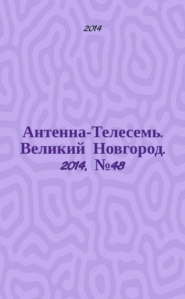 Антенна-Телесемь. Великий Новгород. 2014, № 48 (397)