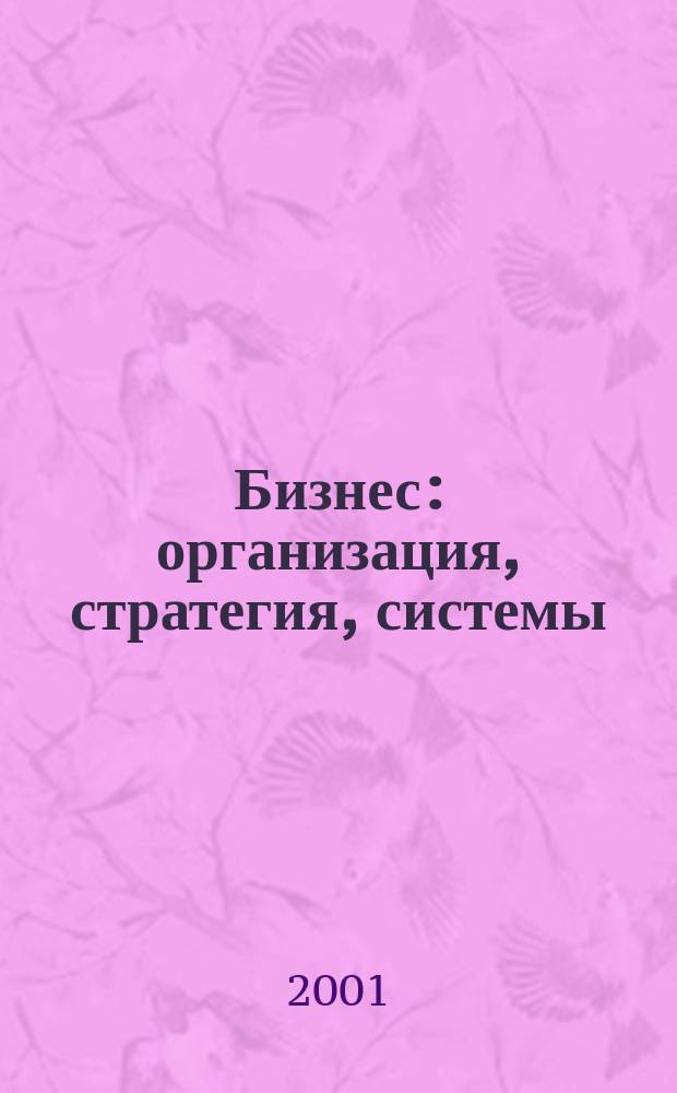 Бизнес: организация, стратегия, системы : Журн. изд-ва "Бизнес компьютер" об упр. успеш. бизнесом. 2001, № 3