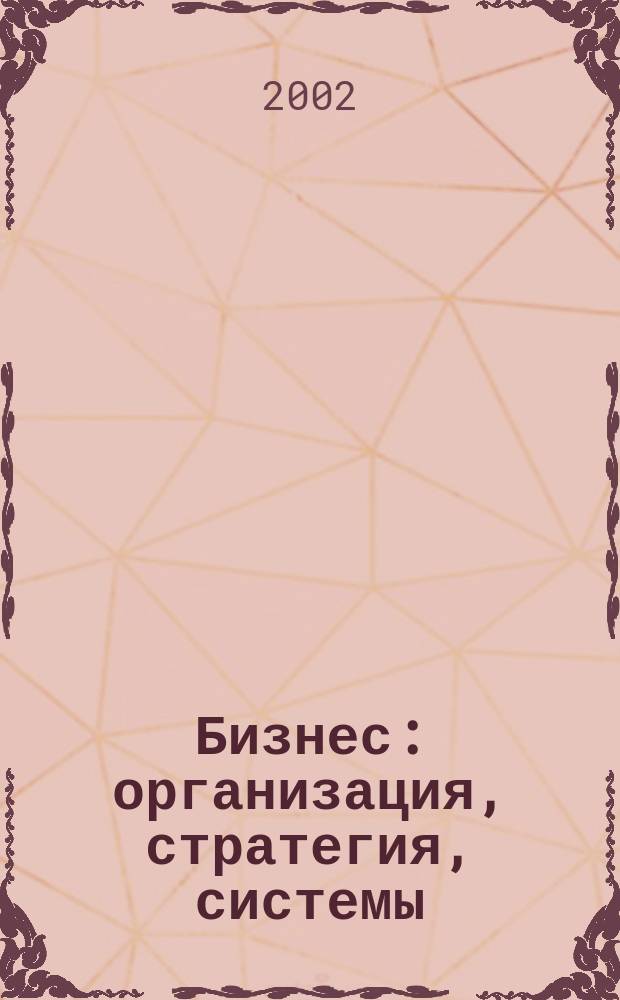 Бизнес: организация, стратегия, системы : Журн. изд-ва "Бизнес компьютер" об упр. успеш. бизнесом. 2002, № 9 (55)