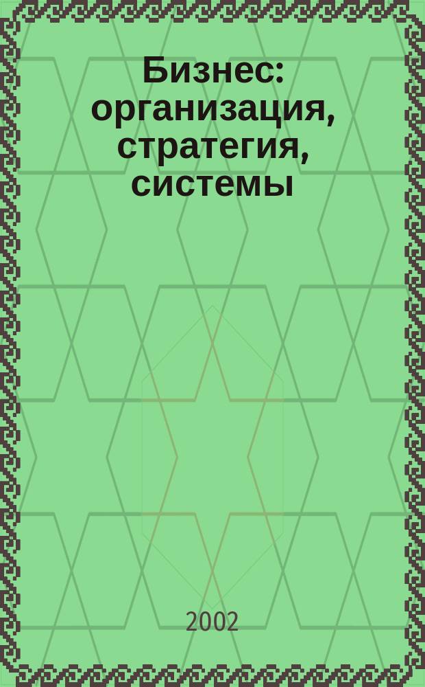 Бизнес: организация, стратегия, системы : Журн. изд-ва "Бизнес компьютер" об упр. успеш. бизнесом. 2002, № 12 (58)