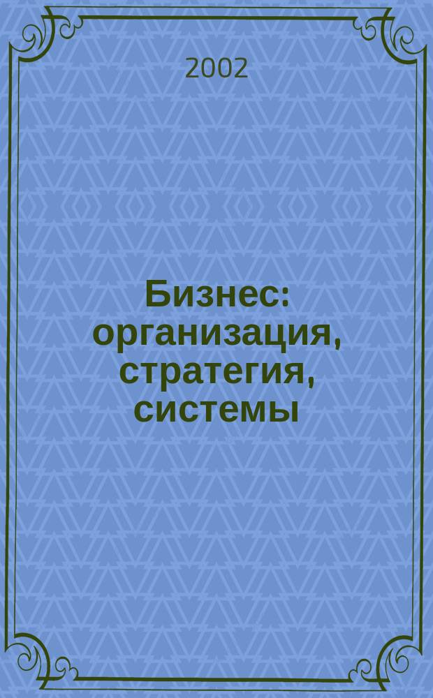 Бизнес: организация, стратегия, системы : Журн. изд-ва "Бизнес компьютер" об упр. успеш. бизнесом. 2002, № 8
