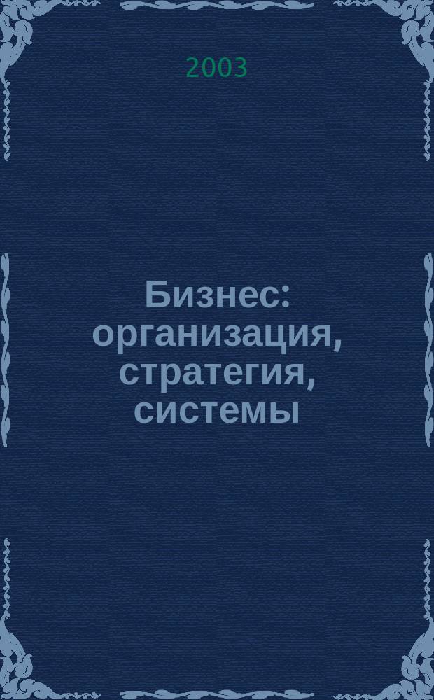 Бизнес: организация, стратегия, системы : Журн. изд-ва "Бизнес компьютер" об упр. успеш. бизнесом. 2003, № 6 (64)