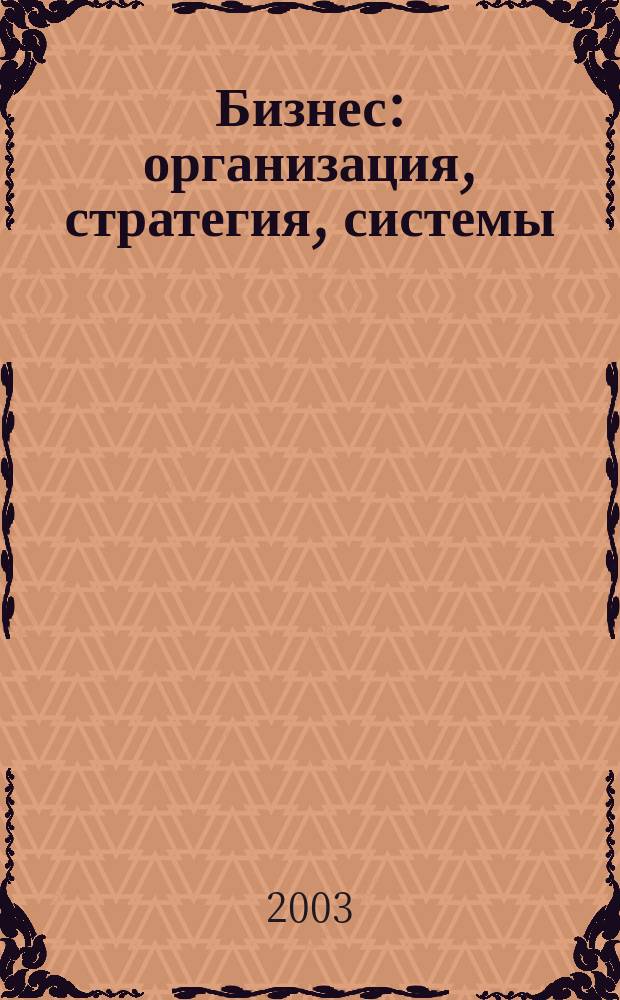 Бизнес: организация, стратегия, системы : Журн. изд-ва "Бизнес компьютер" об упр. успеш. бизнесом. 2003, № 7 (65)
