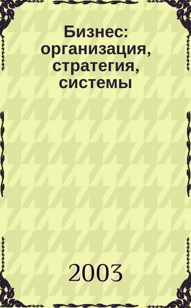 Бизнес: организация, стратегия, системы : Журн. изд-ва "Бизнес компьютер" об упр. успеш. бизнесом. 2003, № 8 (66)