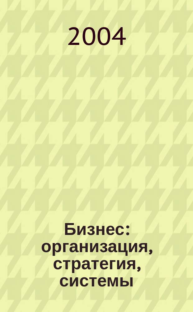 Бизнес: организация, стратегия, системы : Журн. изд-ва "Бизнес компьютер" об упр. успеш. бизнесом. 2004, № 11 (81)