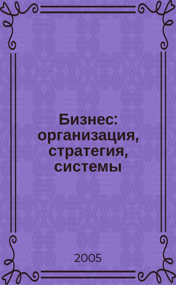 Бизнес: организация, стратегия, системы : Журн. изд-ва "Бизнес компьютер" об упр. успеш. бизнесом. 2005, № 3 (85)