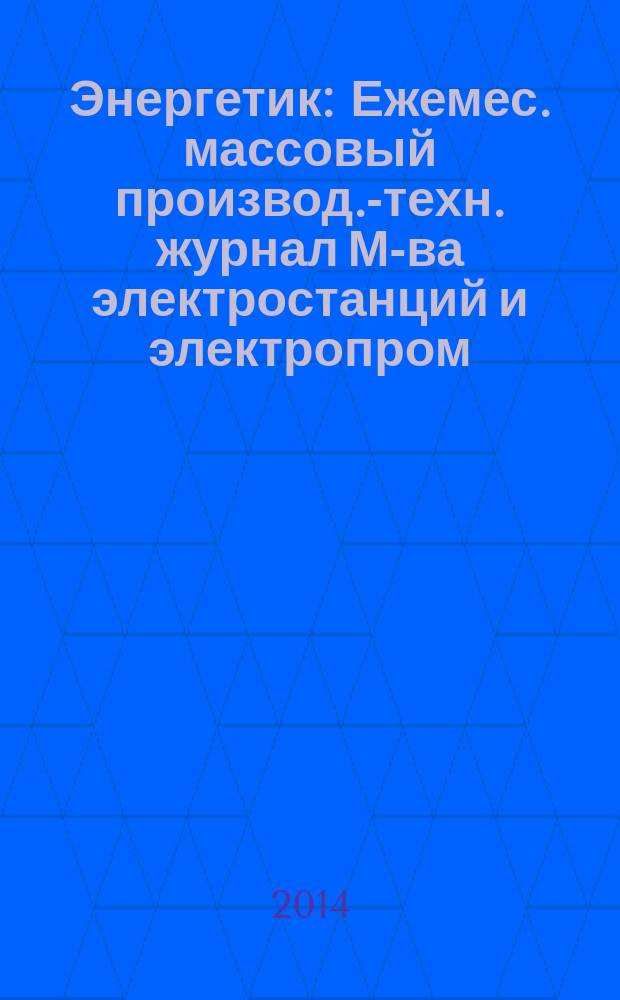 Энергетик : Ежемес. массовый производ.-техн. журнал М-ва электростанций и электропром. СССР. 2014, № 11